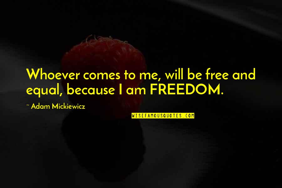 Poland's Quotes By Adam Mickiewicz: Whoever comes to me, will be free and