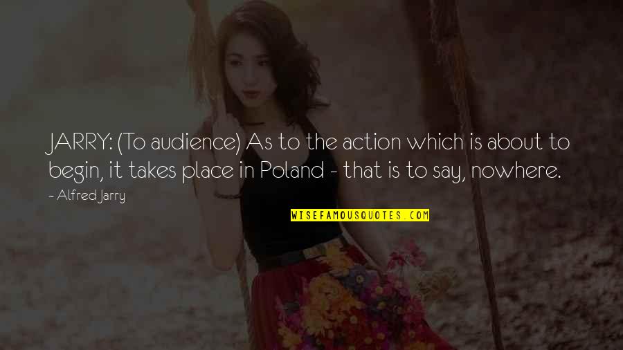 Poland's Quotes By Alfred Jarry: JARRY: (To audience) As to the action which