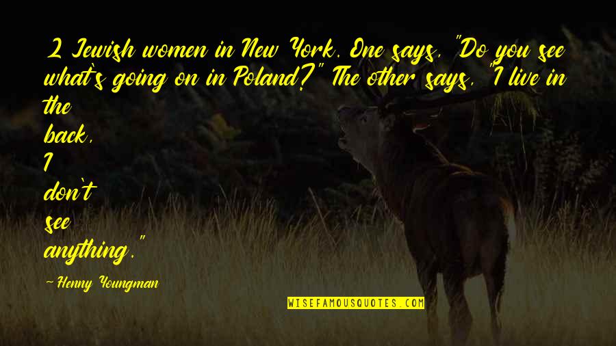 Poland's Quotes By Henny Youngman: 2 Jewish women in New York. One says,
