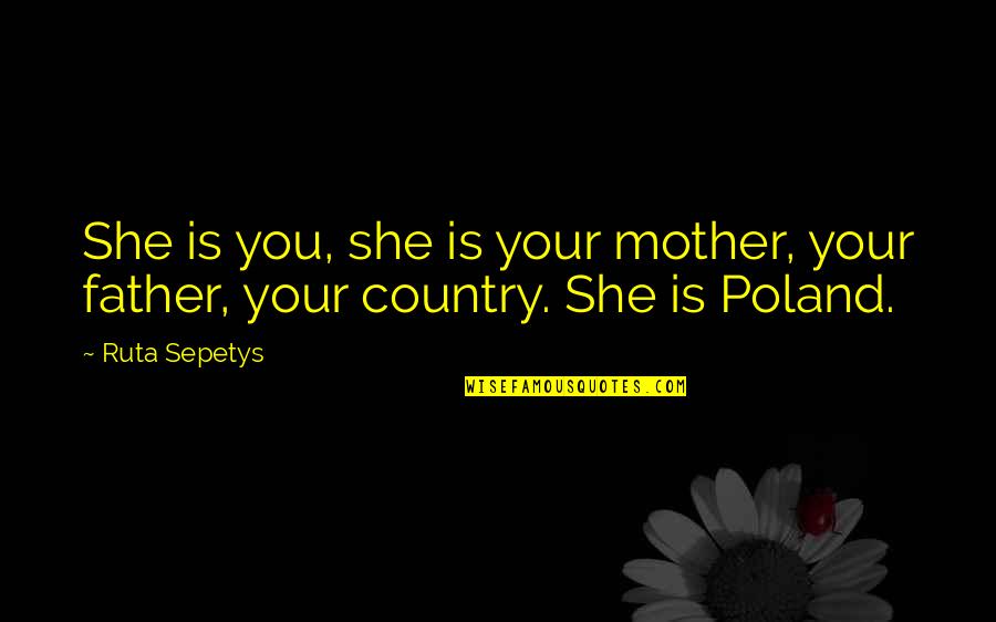 Poland's Quotes By Ruta Sepetys: She is you, she is your mother, your