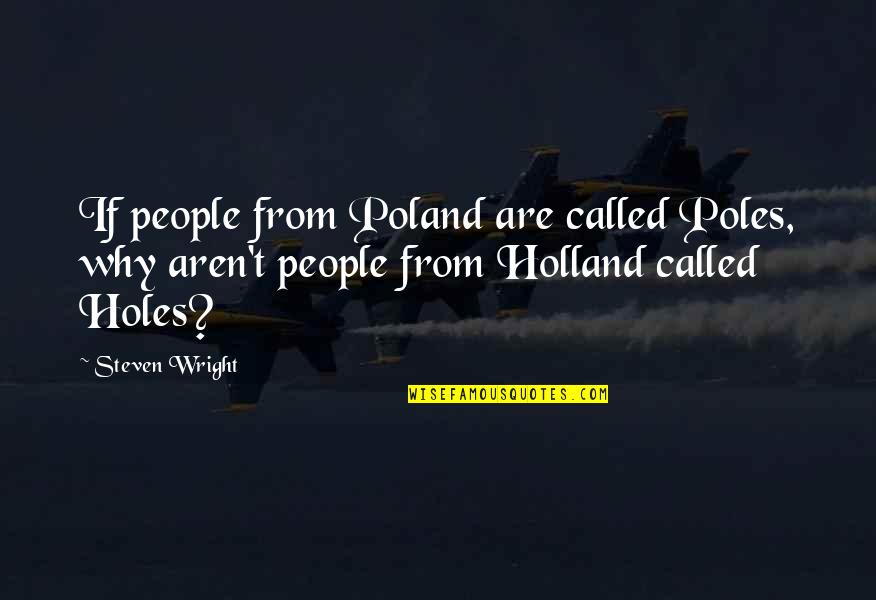 Poland's Quotes By Steven Wright: If people from Poland are called Poles, why