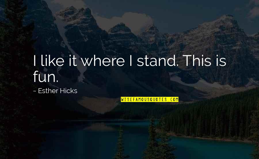 Polanie Band Quotes By Esther Hicks: I like it where I stand. This is Polanie Band Quotes By Esther Hicks: I like it where I stand. This is
