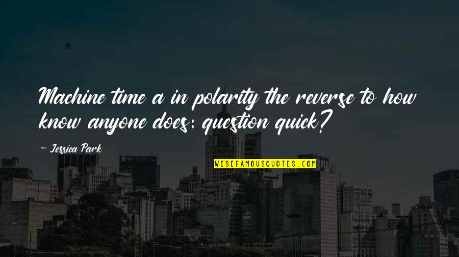 Polanie Tribe Quotes By Jessica Park: Machine time a in polarity the reverse to