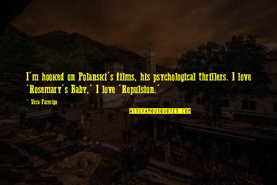 Polanski Films Quotes By Vera Farmiga: I'm hooked on Polanski's films, his psychological thrillers. Polanski Films Quotes By Vera Farmiga: I'm hooked on Polanski's films, his psychological thrillers.