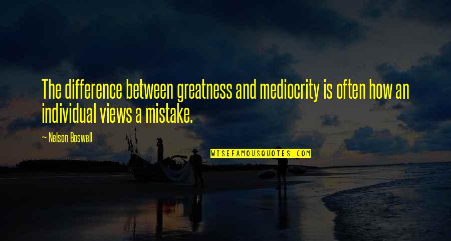 Polanski Murders Quotes By Nelson Boswell: The difference between greatness and mediocrity is often