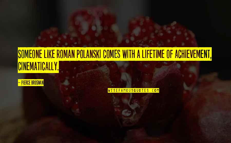 Polanski Quotes By Pierce Brosnan: Someone like Roman Polanski comes with a lifetime