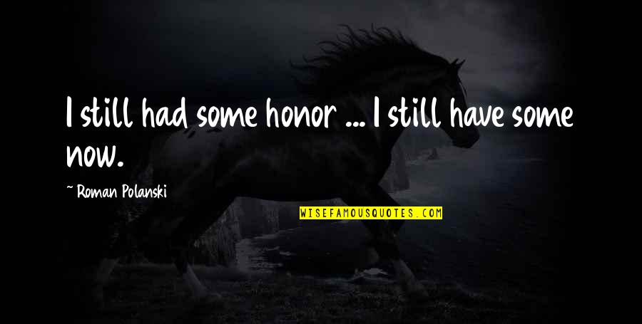 Polanski Quotes By Roman Polanski: I still had some honor ... I still