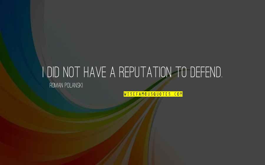 Polanski Quotes By Roman Polanski: I did not have a reputation to defend. Polanski Quotes By Roman Polanski: I did not have a reputation to defend.