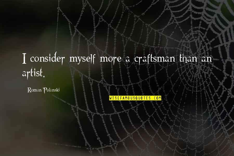 Polanski Quotes By Roman Polanski: I consider myself more a craftsman than an