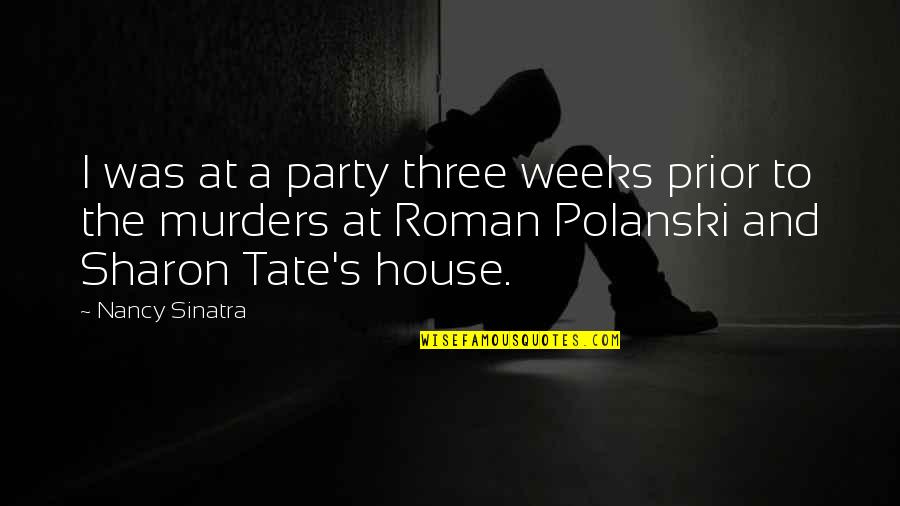 Polanski Sharon Quotes By Nancy Sinatra: I was at a party three weeks prior Polanski Sharon Quotes By Nancy Sinatra: I was at a party three weeks prior
