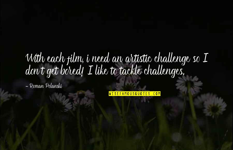 Polanski's Quotes By Roman Polanski: With each film, i need an artistic challenge