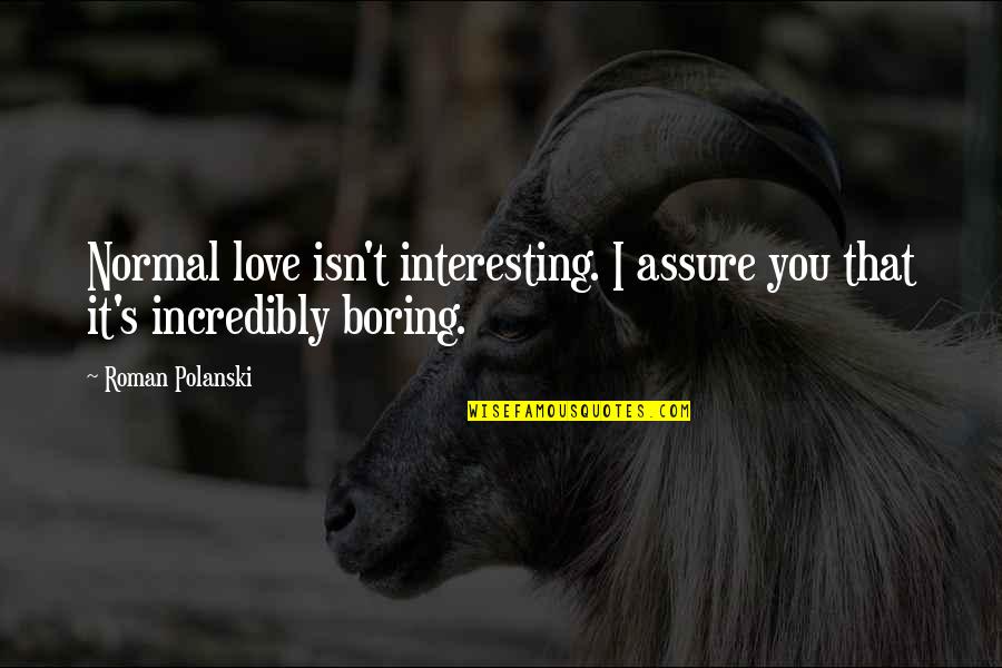 Polanski's Quotes By Roman Polanski: Normal love isn't interesting. I assure you that