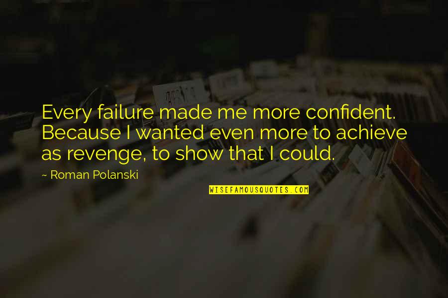 Polanski's Quotes By Roman Polanski: Every failure made me more confident. Because I