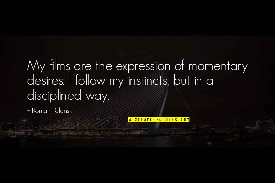 Polanski's Quotes By Roman Polanski: My films are the expression of momentary desires.