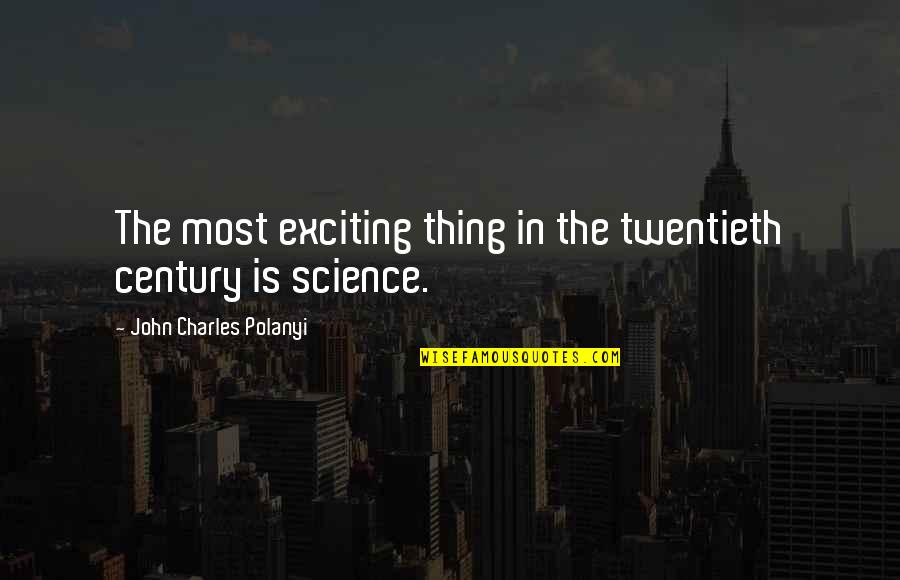 Polanyi Quotes By John Charles Polanyi: The most exciting thing in the twentieth century Polanyi Quotes By John Charles Polanyi: The most exciting thing in the twentieth century