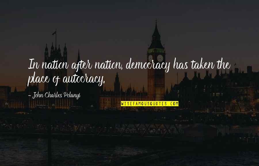 Polanyi Quotes By John Charles Polanyi: In nation after nation, democracy has taken the