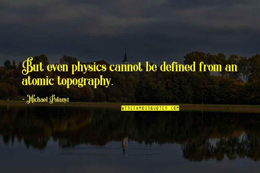 Polanyi Quotes By Michael Polanyi: But even physics cannot be defined from an