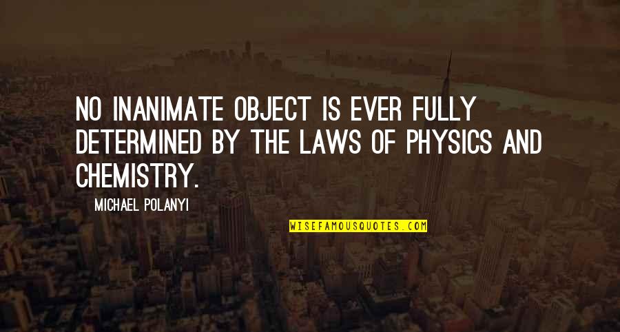 Polanyi Quotes By Michael Polanyi: No inanimate object is ever fully determined by