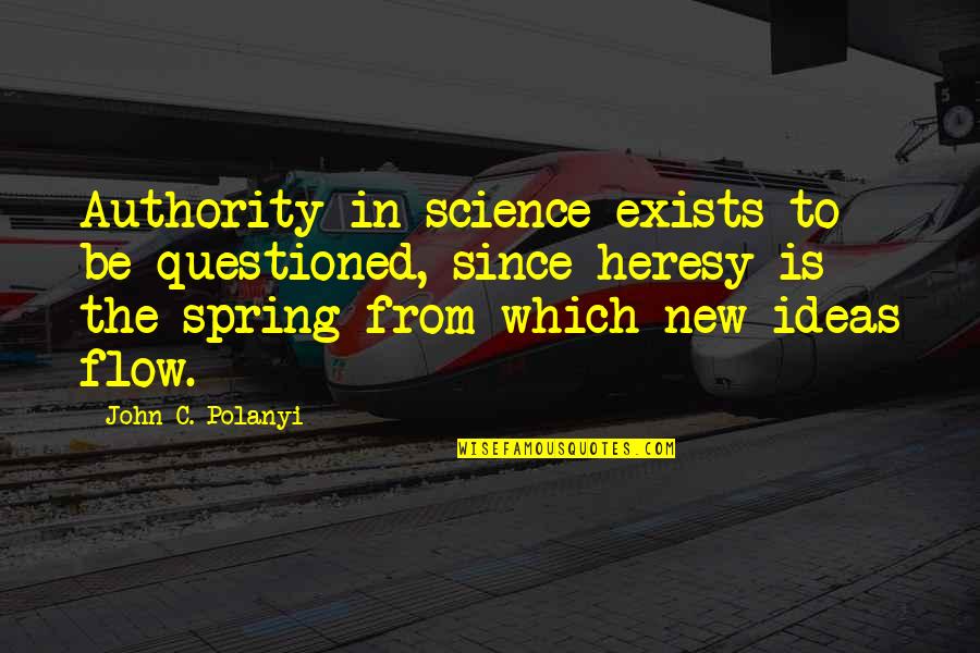 Polanyi's Quotes By John C. Polanyi: Authority in science exists to be questioned, since