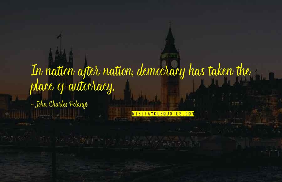 Polanyi's Quotes By John Charles Polanyi: In nation after nation, democracy has taken the