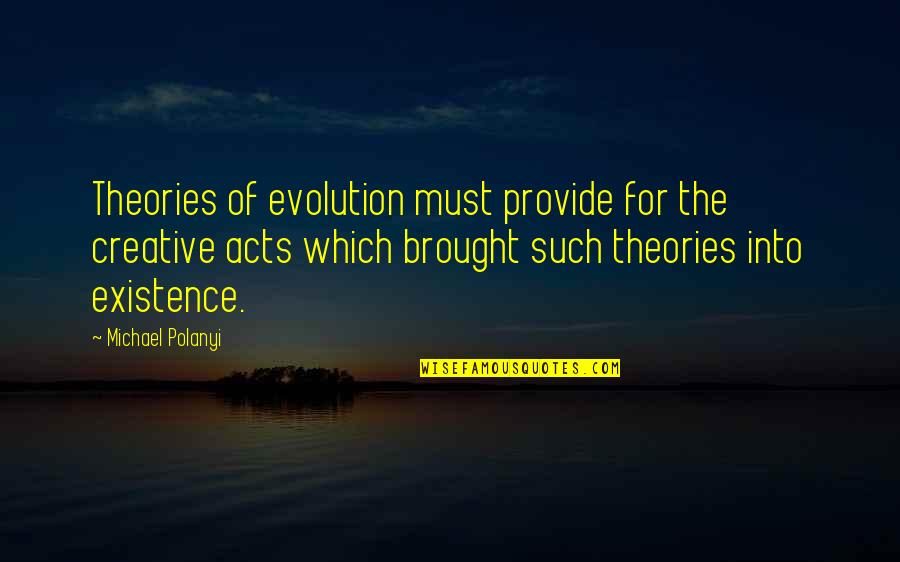 Polanyi's Quotes By Michael Polanyi: Theories of evolution must provide for the creative