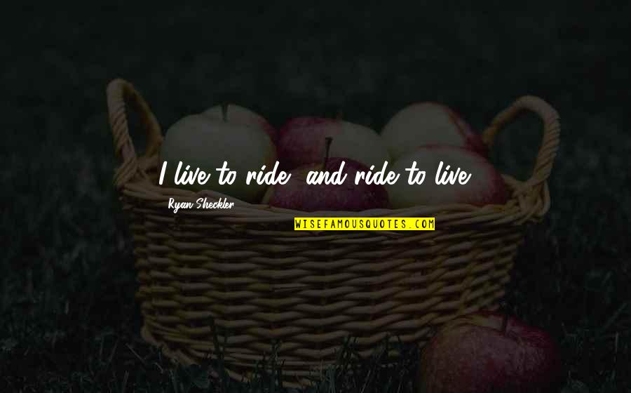 Polar Bear Extinction Quotes By Ryan Sheckler: I live to ride, and ride to live. Polar Bear Extinction Quotes By Ryan Sheckler: I live to ride, and ride to live.