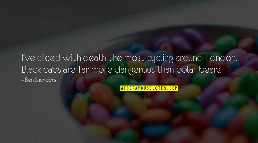 Polar Bears Quotes By Ben Saunders: I've diced with death the most cycling around