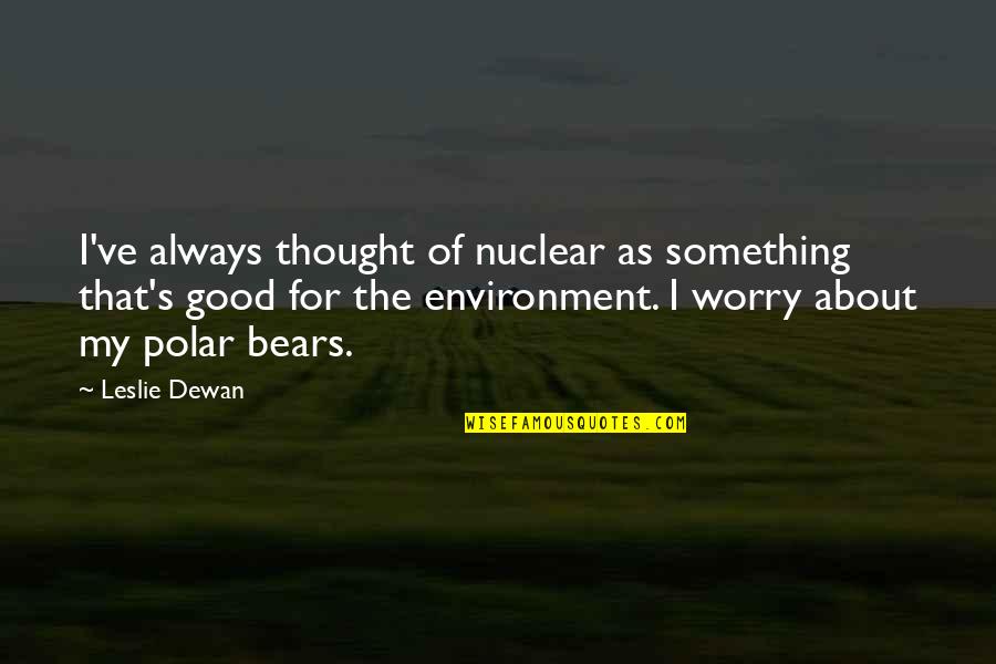 Polar Bears Quotes By Leslie Dewan: I've always thought of nuclear as something that's