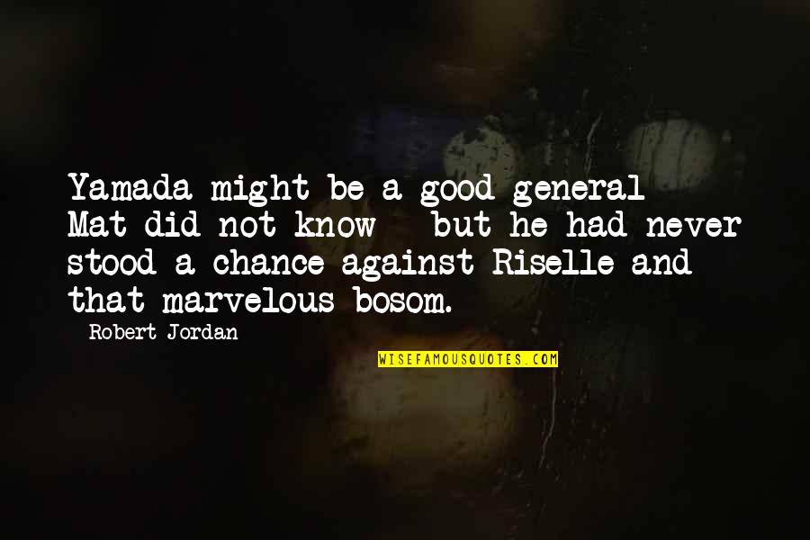 Polar Ice Caps Love Quotes By Robert Jordan: Yamada might be a good general - Mat Polar Ice Caps Love Quotes By Robert Jordan: Yamada might be a good general - Mat
