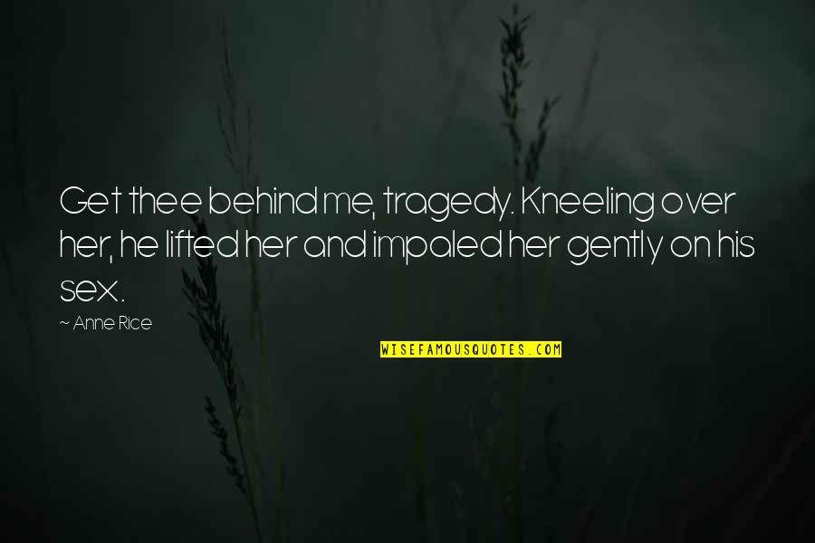 Polar Opposites Quotes By Anne Rice: Get thee behind me, tragedy. Kneeling over her,