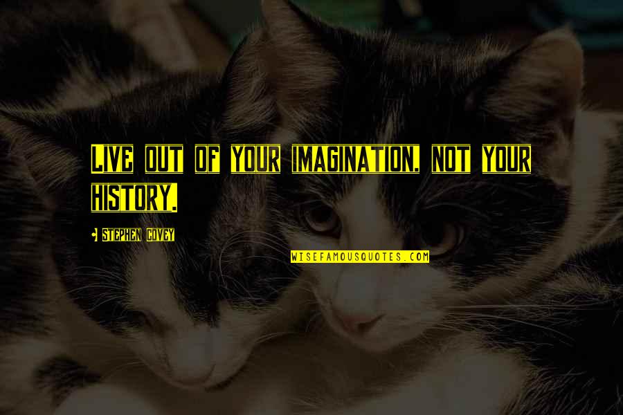 Polar Region Quotes By Stephen Covey: Live out of your imagination, not your history. Polar Region Quotes By Stephen Covey: Live out of your imagination, not your history.