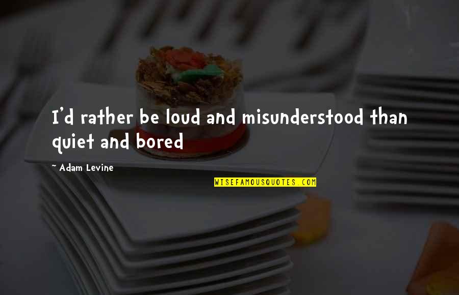 Polaris Razor Quotes By Adam Levine: I'd rather be loud and misunderstood than quiet