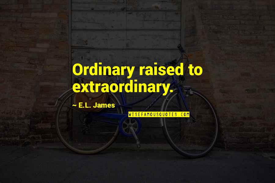 Polaris Razor Quotes By E.L. James: Ordinary raised to extraordinary.