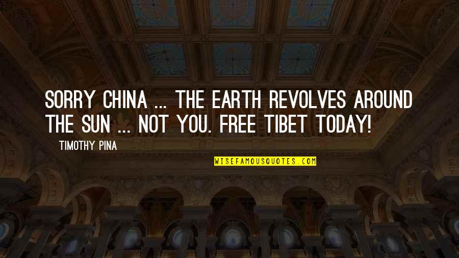 Polariser Quotes By Timothy Pina: Sorry China ... the Earth revolves around the