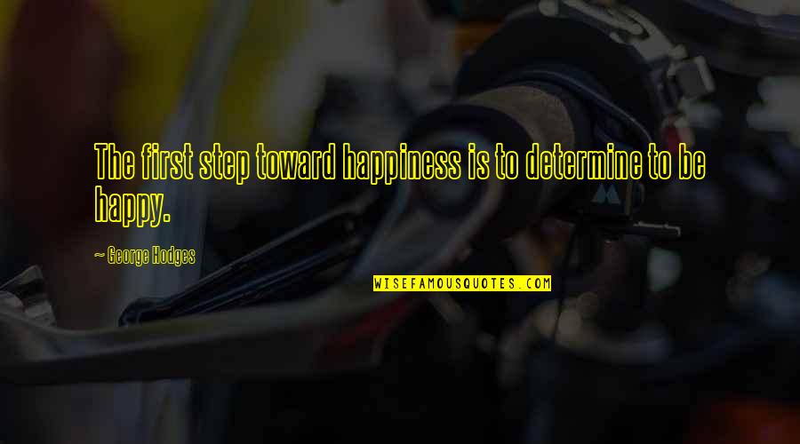 Polarising Lenses Quotes By George Hodges: The first step toward happiness is to determine Polarising Lenses Quotes By George Hodges: The first step toward happiness is to determine