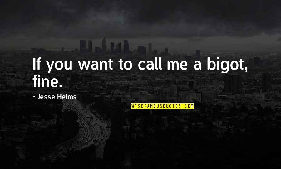 Polarising Lenses Quotes By Jesse Helms: If you want to call me a bigot, Polarising Lenses Quotes By Jesse Helms: If you want to call me a bigot,