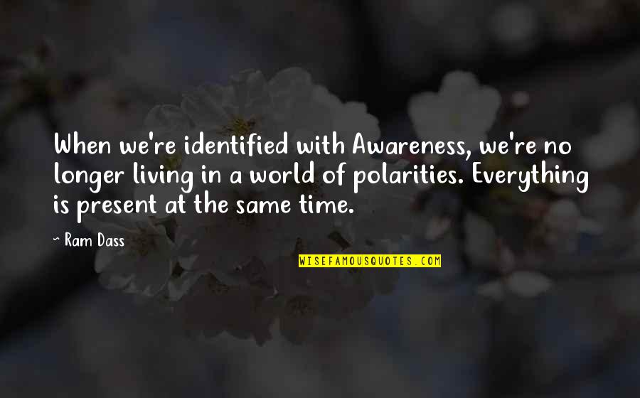 Polarities Quotes By Ram Dass: When we're identified with Awareness, we're no longer