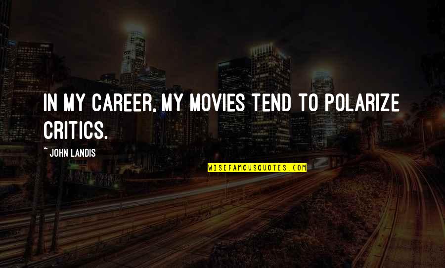Polarize Quotes By John Landis: In my career, my movies tend to polarize