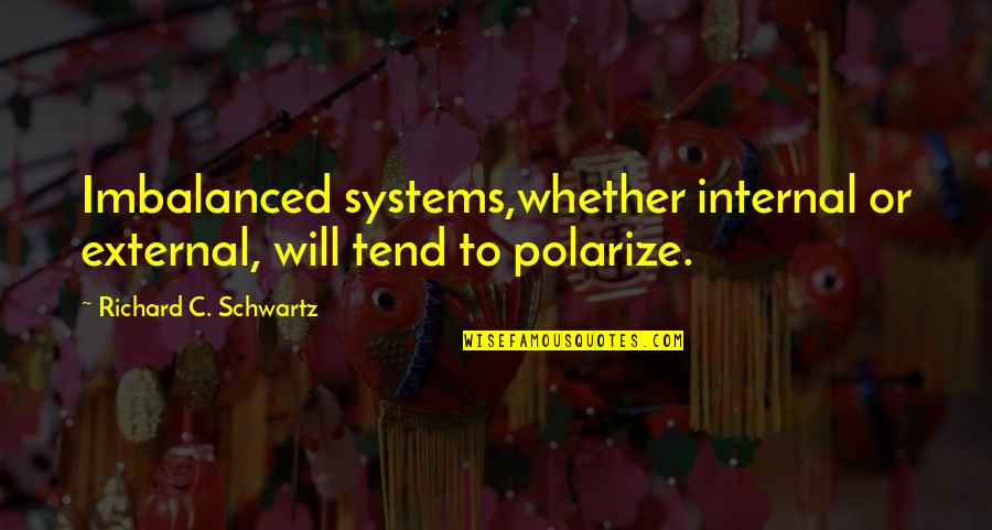 Polarize Quotes By Richard C. Schwartz: Imbalanced systems,whether internal or external, will tend to