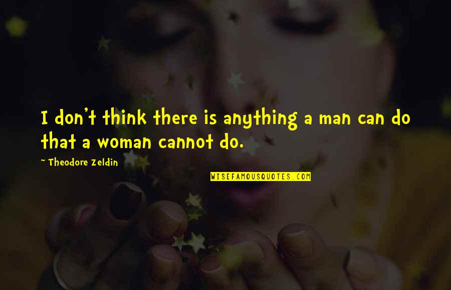 Polarize Quotes By Theodore Zeldin: I don't think there is anything a man