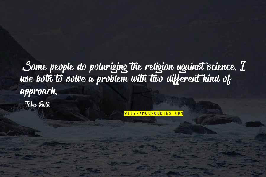 Polarize Quotes By Toba Beta: Some people do polarizing the religion against science.