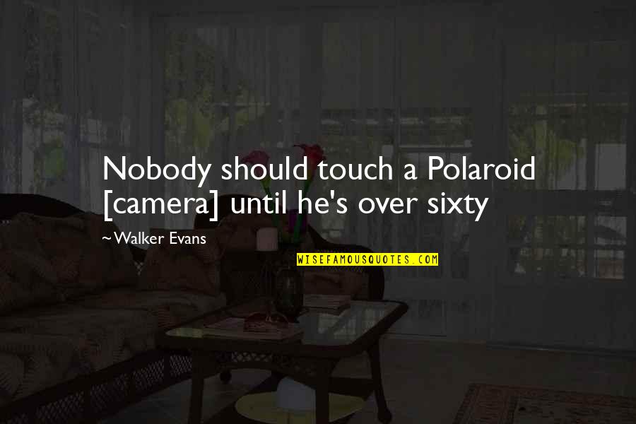 Polaroid Cameras Quotes By Walker Evans: Nobody should touch a Polaroid [camera] until he's