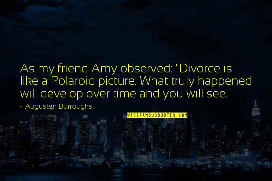 Polaroid Picture Quotes By Augusten Burroughs: As my friend Amy observed: "Divorce is like