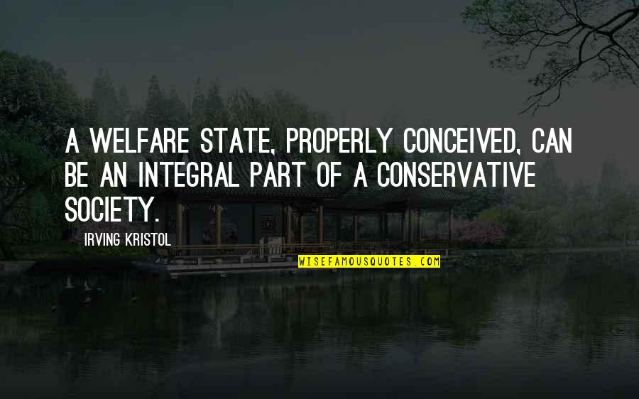 Polaryak Quotes By Irving Kristol: A welfare state, properly conceived, can be an Polaryak Quotes By Irving Kristol: A welfare state, properly conceived, can be an
