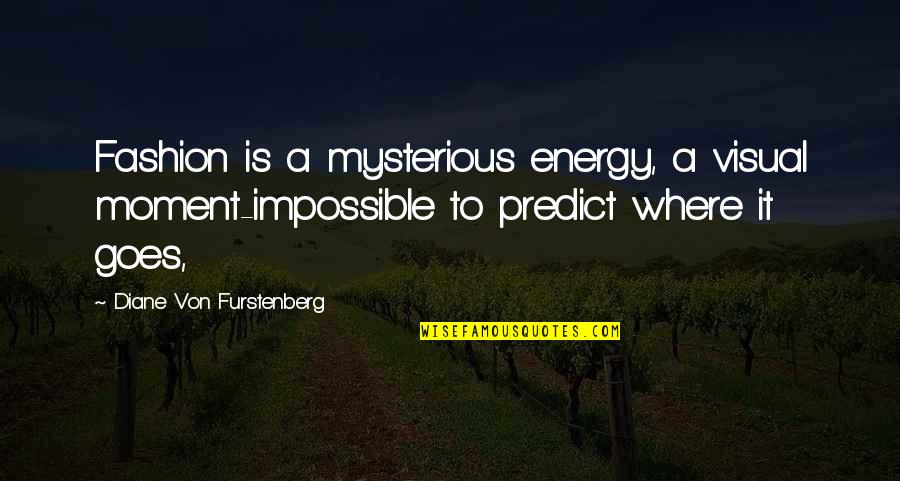 Polasek Capen Quotes By Diane Von Furstenberg: Fashion is a mysterious energy, a visual moment-impossible Polasek Capen Quotes By Diane Von Furstenberg: Fashion is a mysterious energy, a visual moment-impossible
