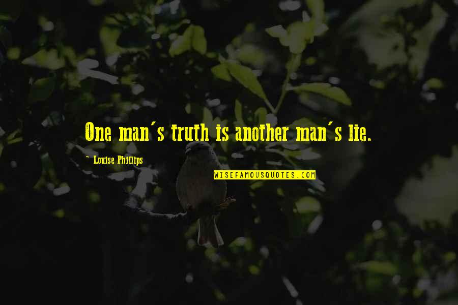 Polastri Art Quotes By Louise Phillips: One man's truth is another man's lie. Polastri Art Quotes By Louise Phillips: One man's truth is another man's lie.