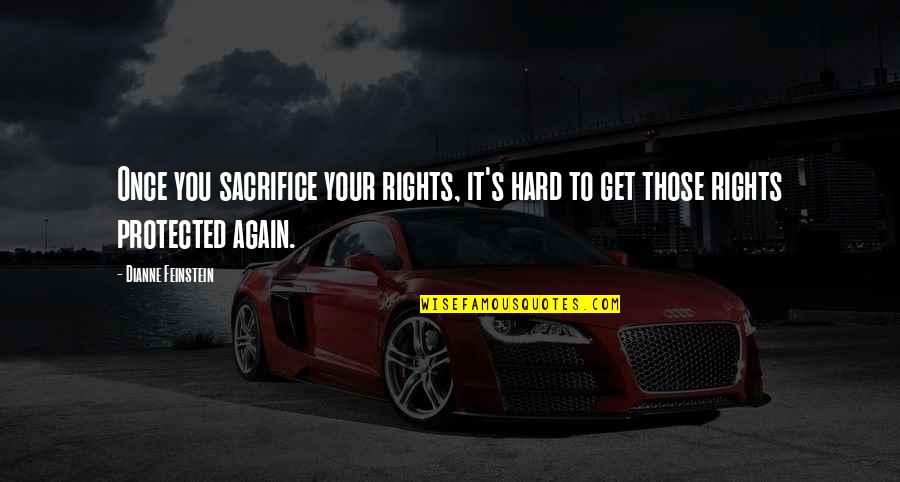 Polata Milevsko Quotes By Dianne Feinstein: Once you sacrifice your rights, it's hard to