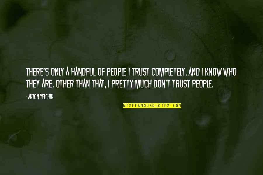 Polcaris Bridgeway Quotes By Anton Yelchin: There's only a handful of people I trust Polcaris Bridgeway Quotes By Anton Yelchin: There's only a handful of people I trust