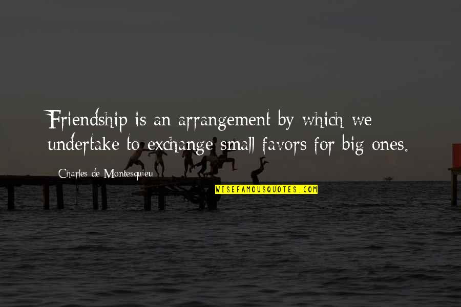 Polcaris Bridgeway Quotes By Charles De Montesquieu: Friendship is an arrangement by which we undertake Polcaris Bridgeway Quotes By Charles De Montesquieu: Friendship is an arrangement by which we undertake