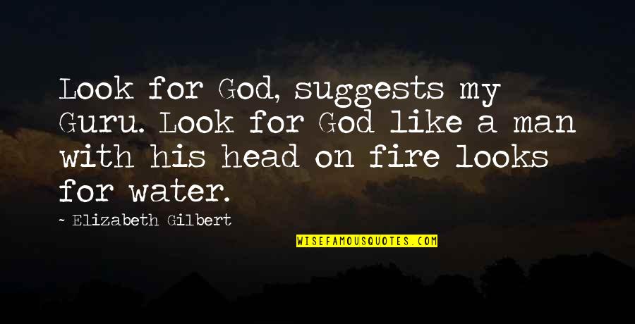 Polchinski Memorials Quotes By Elizabeth Gilbert: Look for God, suggests my Guru. Look for Polchinski Memorials Quotes By Elizabeth Gilbert: Look for God, suggests my Guru. Look for